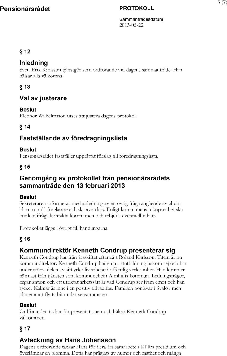 15 Genomgång av protokollet från pensionärsrådets sammanträde den 13 februari 2013 Sekreteraren informerar med anledning av en övrig fråga angående avtal om blommor då föreläsare e.d. ska avtackas.