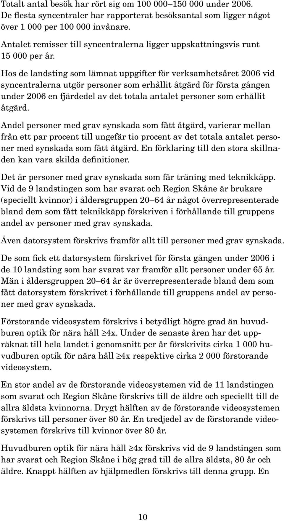 Hos de landsting som lämnat uppgifter för verksamhetsåret 2006 vid syncentralerna utgör personer som erhållit åtgärd för första gången under 2006 en fjärdedel av det totala antalet personer som