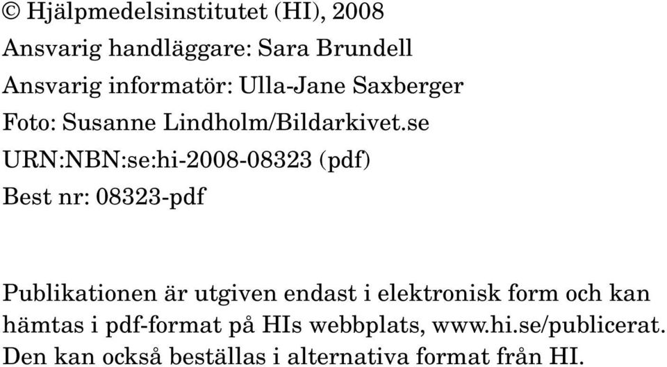 se URN:NBN:se:hi-2008-08323 (pdf) Best nr: 08323-pdf Publikationen är utgiven endast i