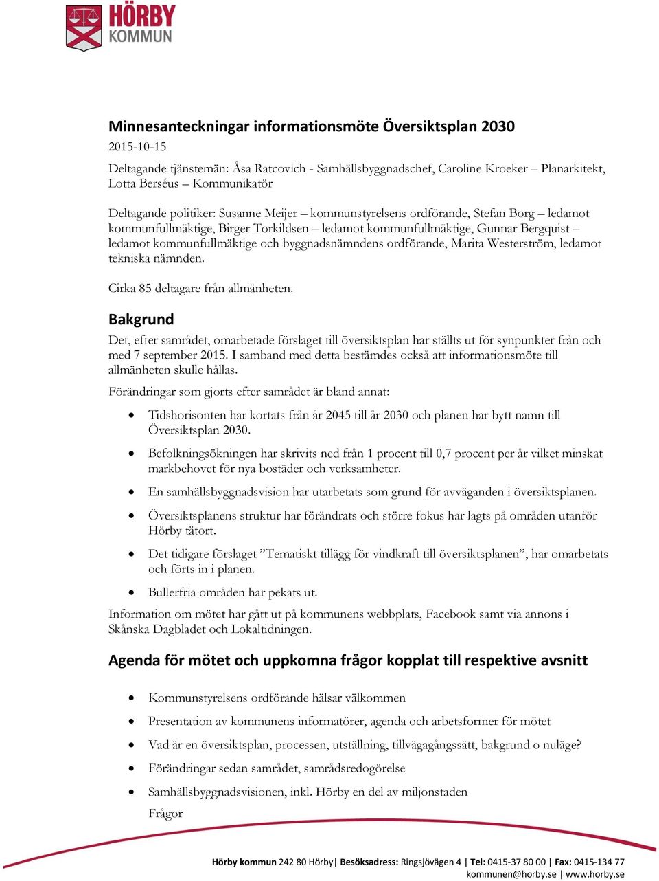 byggnadsnämndens ordförande, Marita Westerström, ledamot tekniska nämnden. Cirka 85 deltagare från allmänheten.