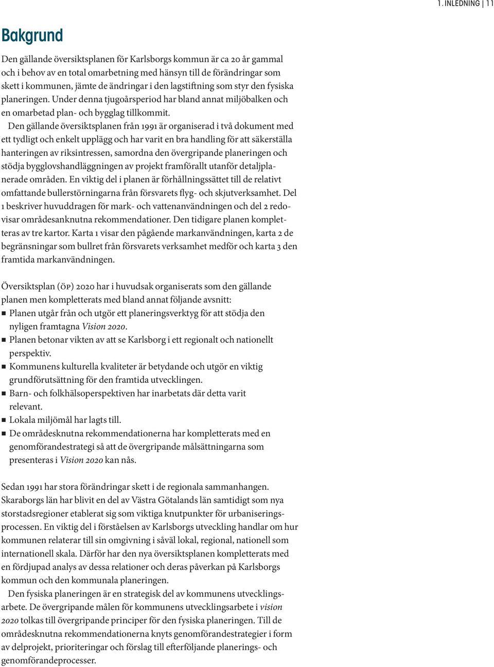 Den gällande översiktsplanen från 1991 är organiserad i två dokument med ett tydligt och enkelt upplägg och har varit en bra handling för att säkerställa hanteringen av riksintressen, samordna den