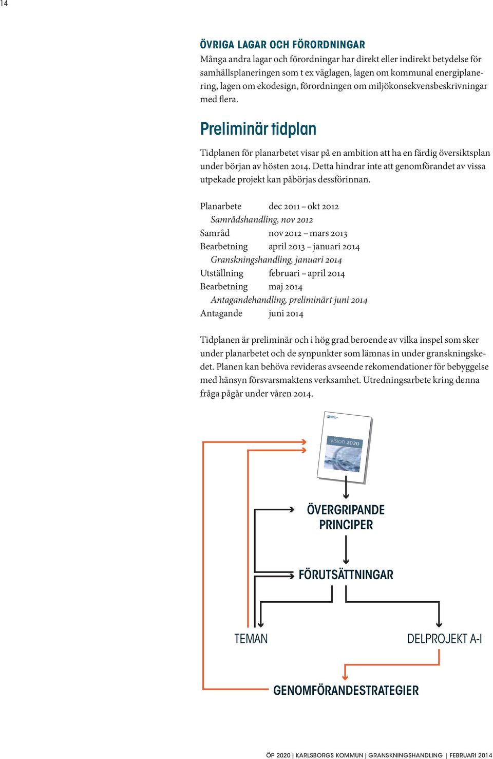 Detta hindrar inte att genomförandet av vissa utpekade projekt kan påbörjas dessförinnan.