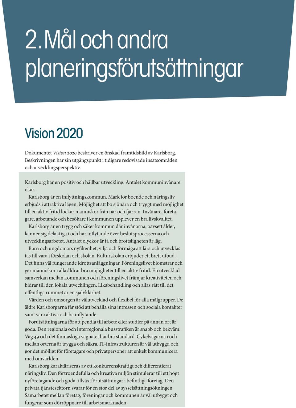 Karlsborg är en inflyttningskommun. Mark för boende och näringsliv erbjuds i attraktiva lägen.