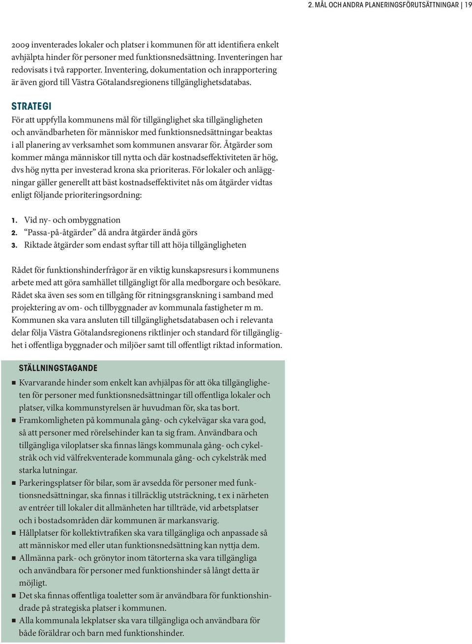 STRATEGI För att uppfylla kommunens mål för tillgänglighet ska tillgängligheten och användbarheten för människor med funktionsnedsättningar beaktas i all planering av verksamhet som kommunen ansvarar