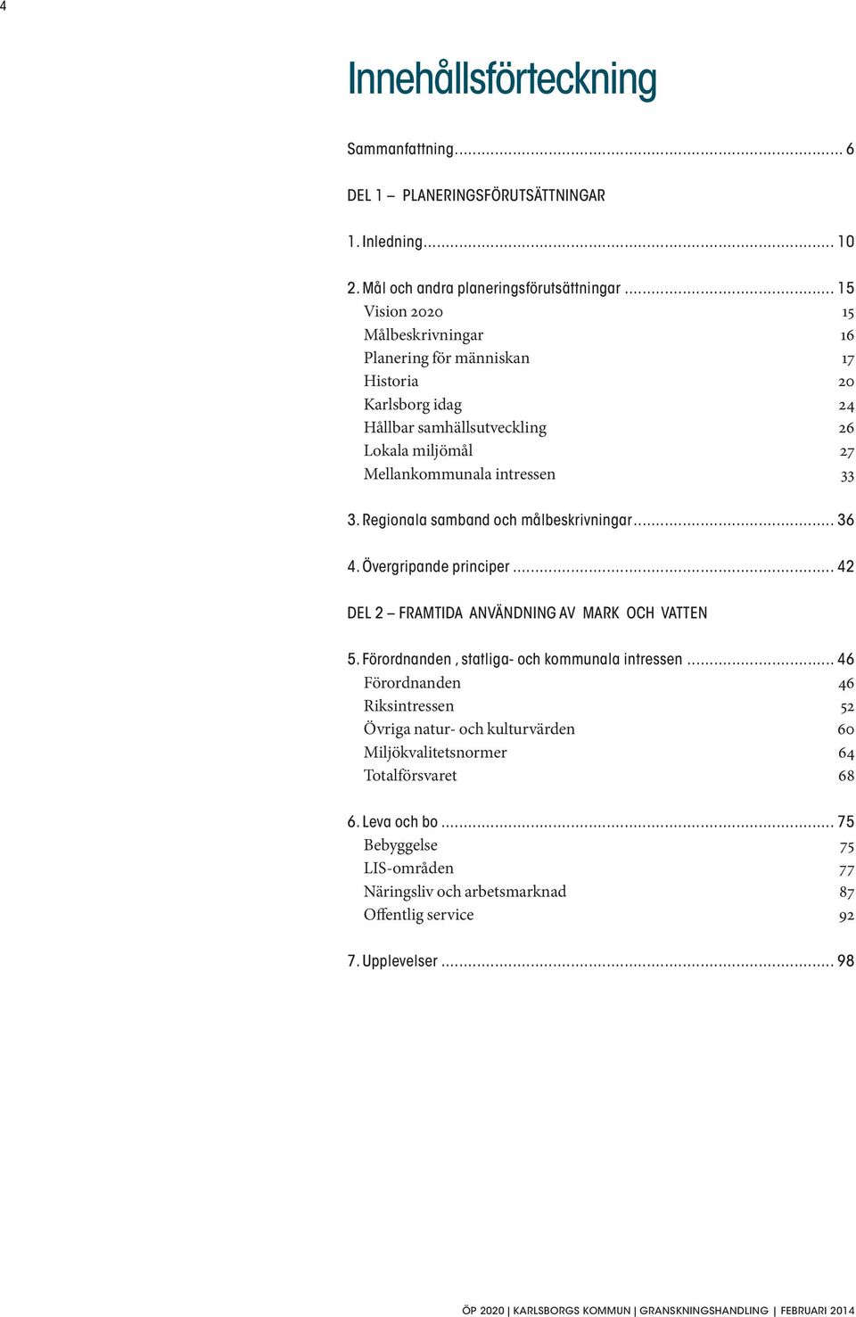 Regionala samband och målbeskrivningar... 36 4. Övergripande principer... 42 DEL 2 FRAMTIDA ANVÄNDNING AV MARK OCH VATTEN 5. Förordnanden, statliga- och kommunala intressen.