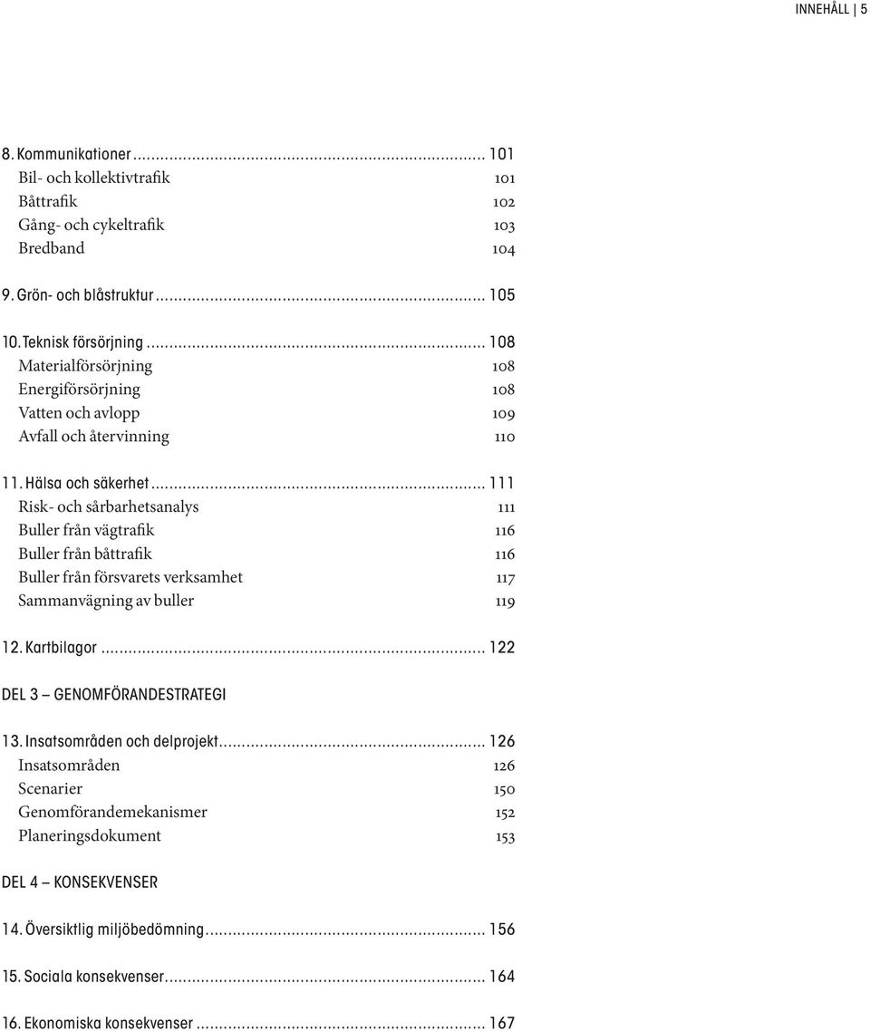 .. 111 Risk- och sårbarhetsanalys 111 Buller från vägtrafik 116 Buller från båttrafik 116 Buller från försvarets verksamhet 117 Sammanvägning av buller 119 12. Kartbilagor.