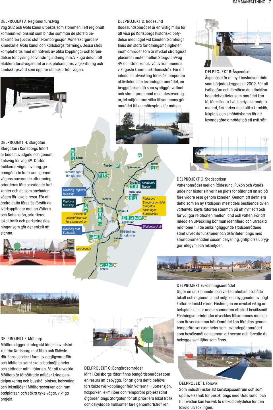 Viktiga delar i att etablera turistvägsnätet är rastplatsmiljöer, vägskyltning och landsskapsvård som öppnar utblickar från vägen.