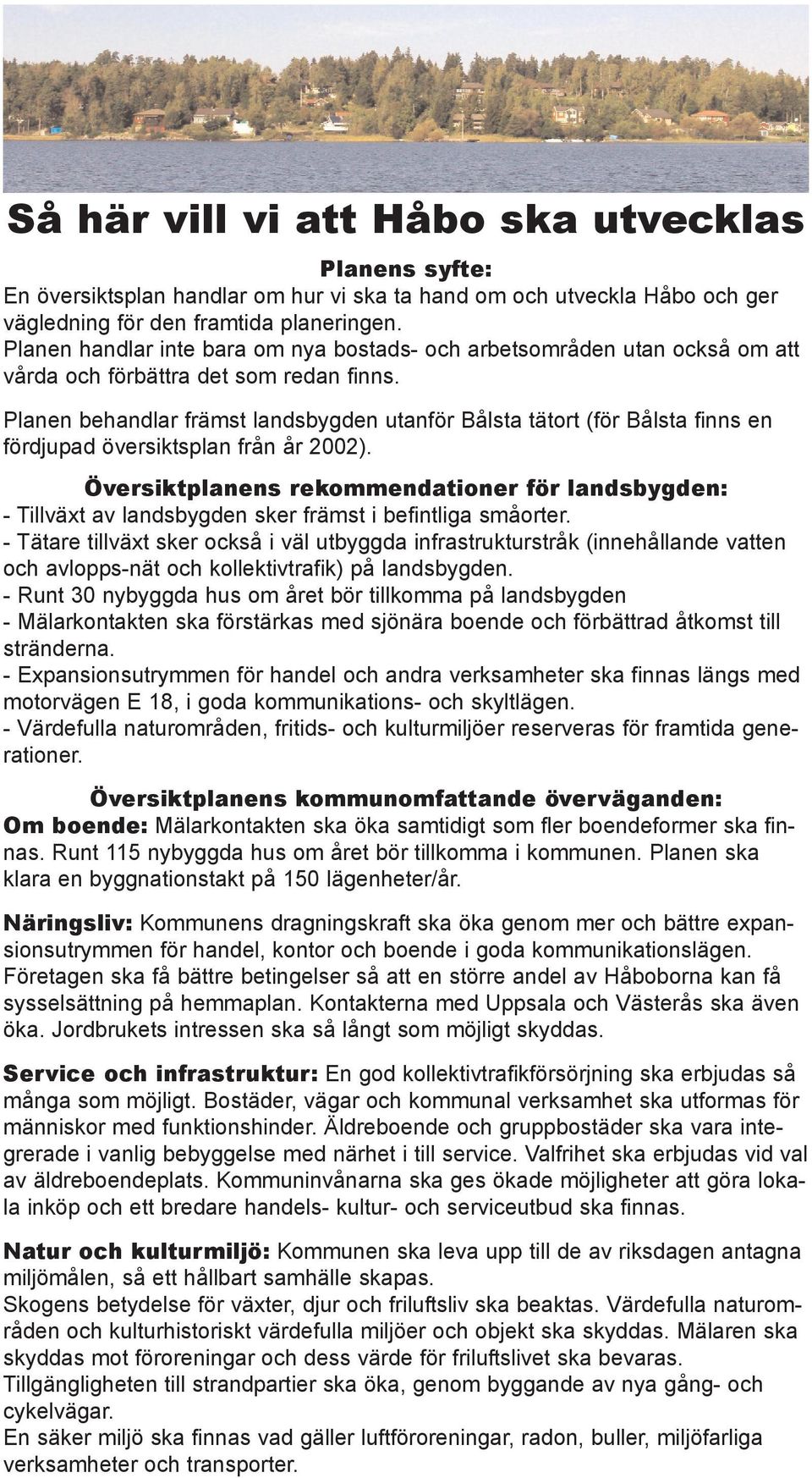 Planen behandlar främst landsbygden utanför Bålsta tätort (för Bålsta finns en fördjupad översiktsplan från år 2002).