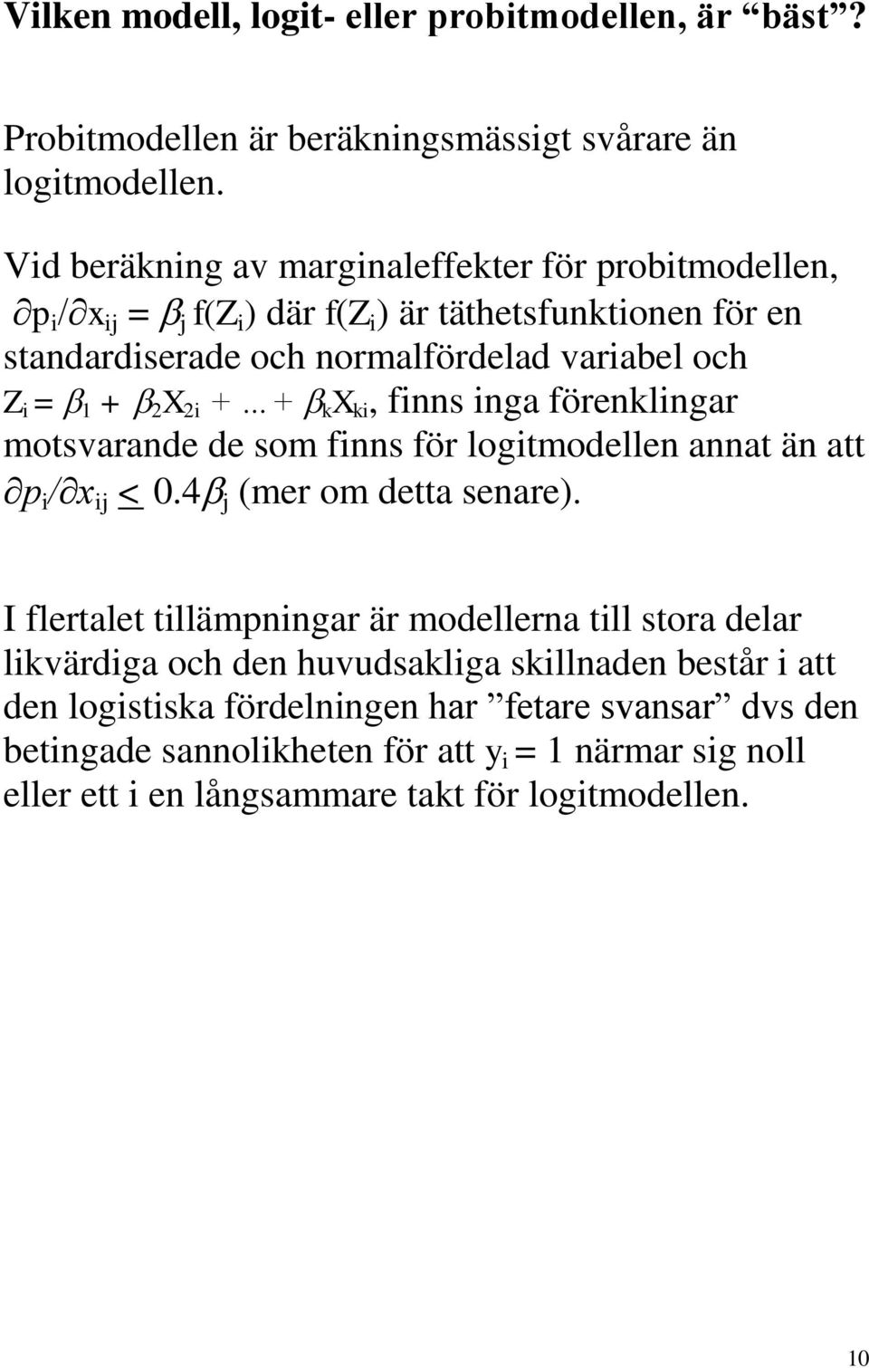 X 2i + + k X ki, finns inga förenklingar motsvarande de som finns för logitmodellen annat än att p i / x ij < 0.4 j (mer om detta senare).