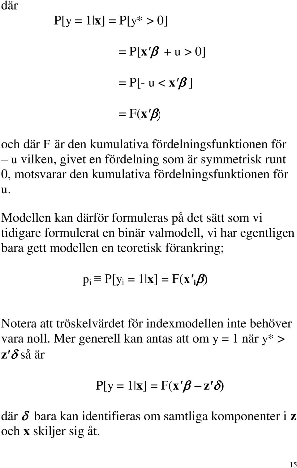 Modellen kan därför formuleras på det sätt som vi tidigare formulerat en binär valmodell, vi har egentligen bara gett modellen en teoretisk förankring; p i