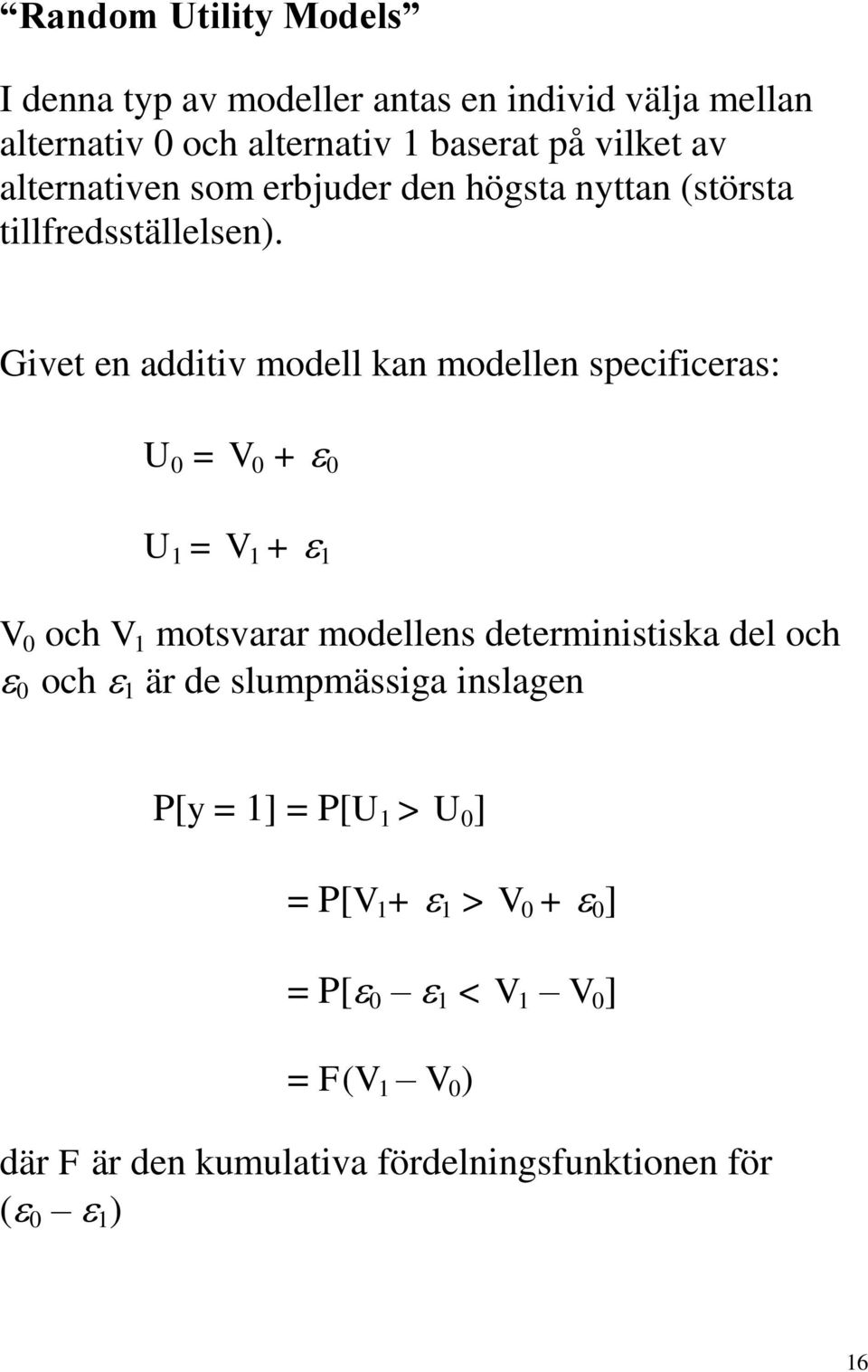 Givet en additiv modell kan modellen specificeras: U 0 = V 0 + 0 U 1 = V 1 + 1 V 0 och V 1 motsvarar modellens deterministiska