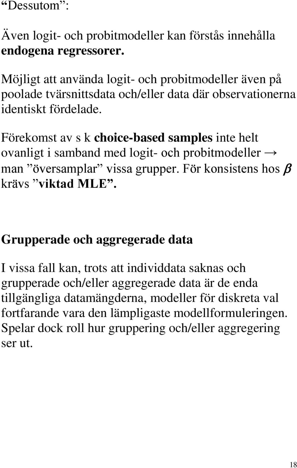 Förekomst av s k choice-based samples inte helt ovanligt i samband med logit- och probitmodeller man översamplar vissa grupper. För konsistens hos krävs viktad MLE.