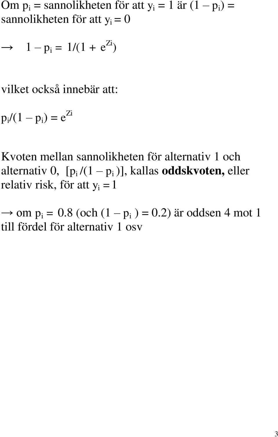 alternativ 1 och alternativ 0, [p i /(1 p i )], kallas oddskvoten, eller relativ risk, för