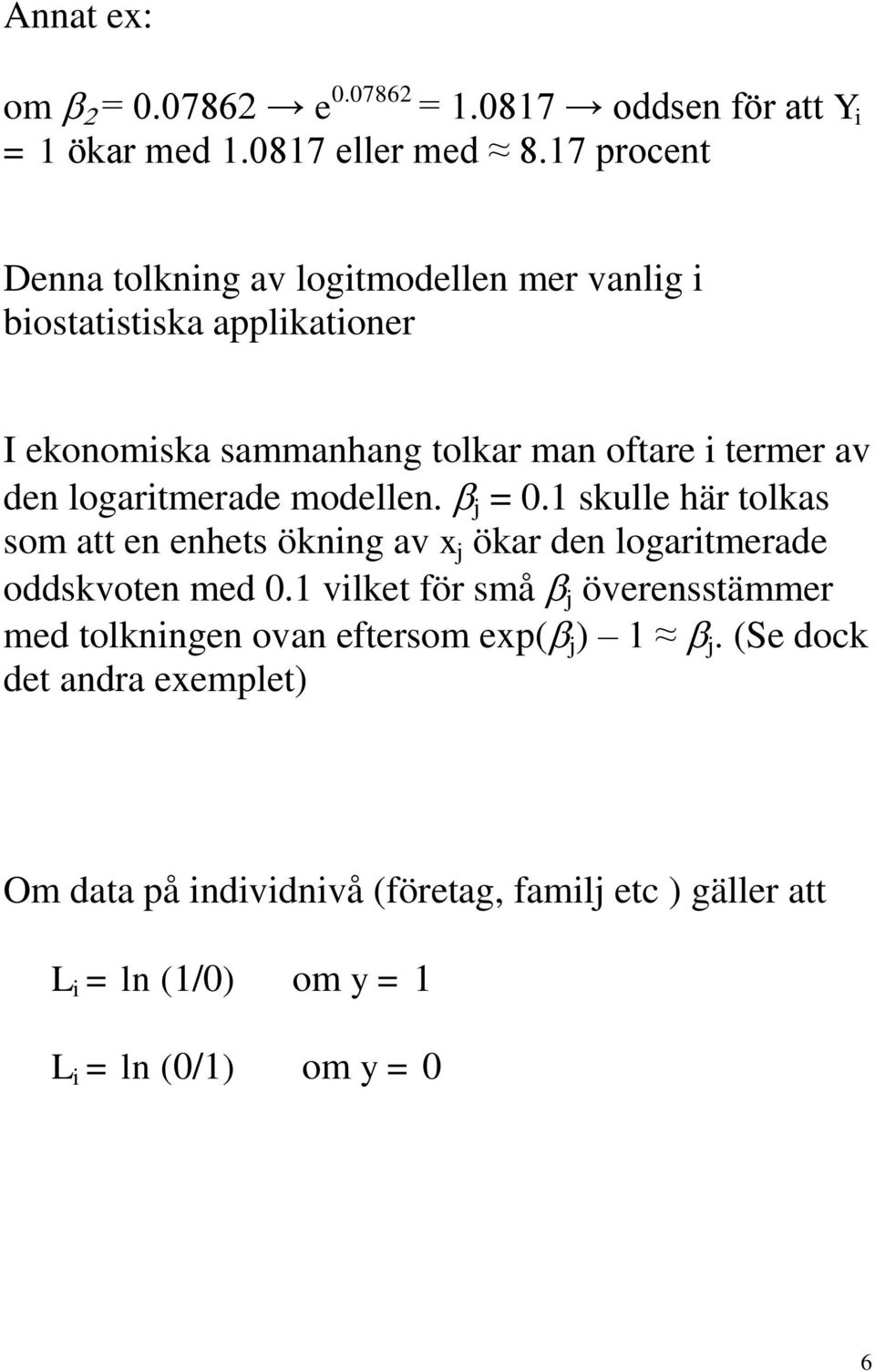 logaritmerade modellen. j = 0.1 skulle här tolkas som att en enhets ökning av x j ökar den logaritmerade oddskvoten med 0.