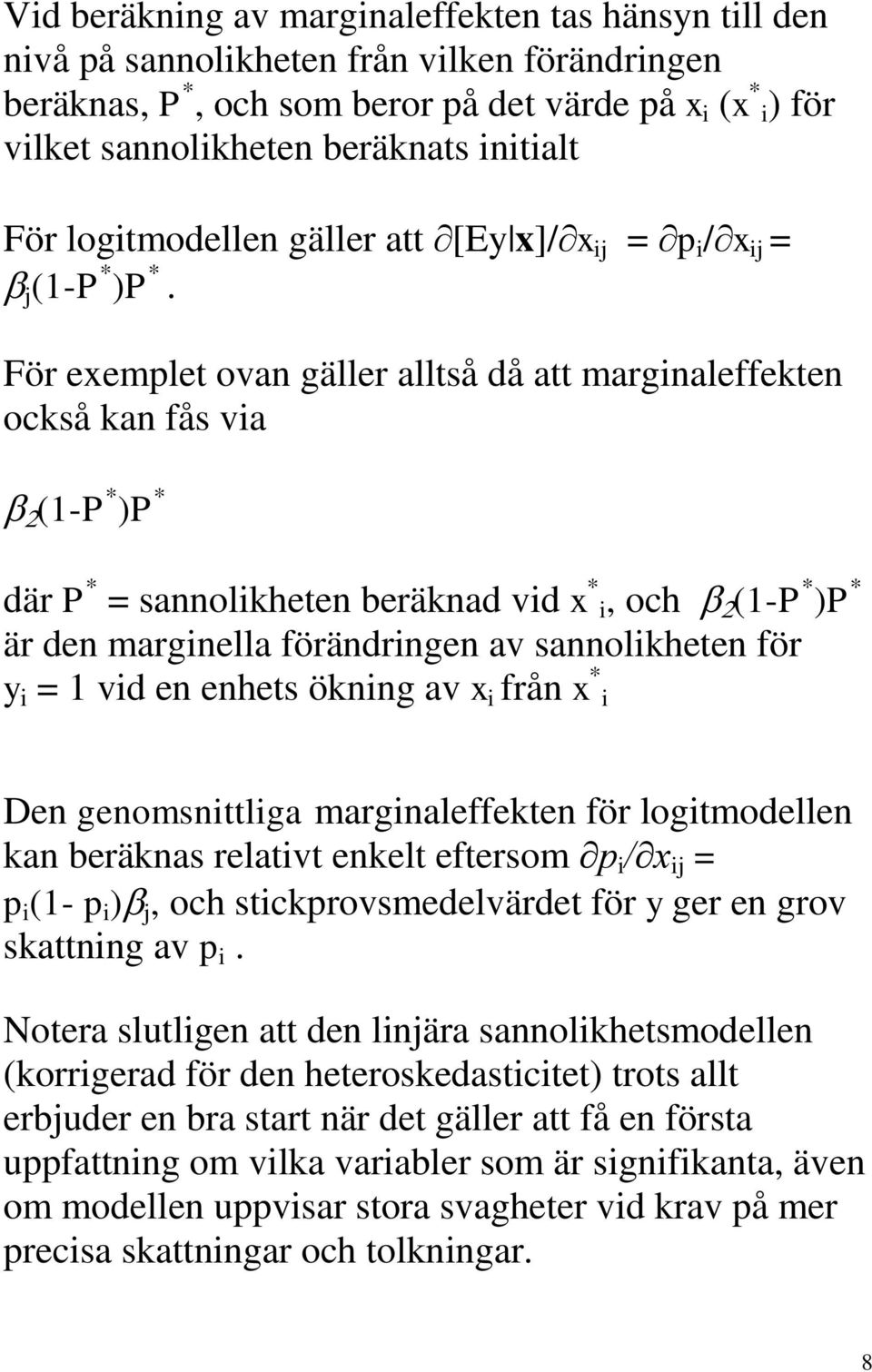 För exemplet ovan gäller alltså då att marginaleffekten också kan fås via (1-P * )P * där P * = sannolikheten beräknad vid x * i, och (1-P * )P * är den marginella förändringen av sannolikheten för y