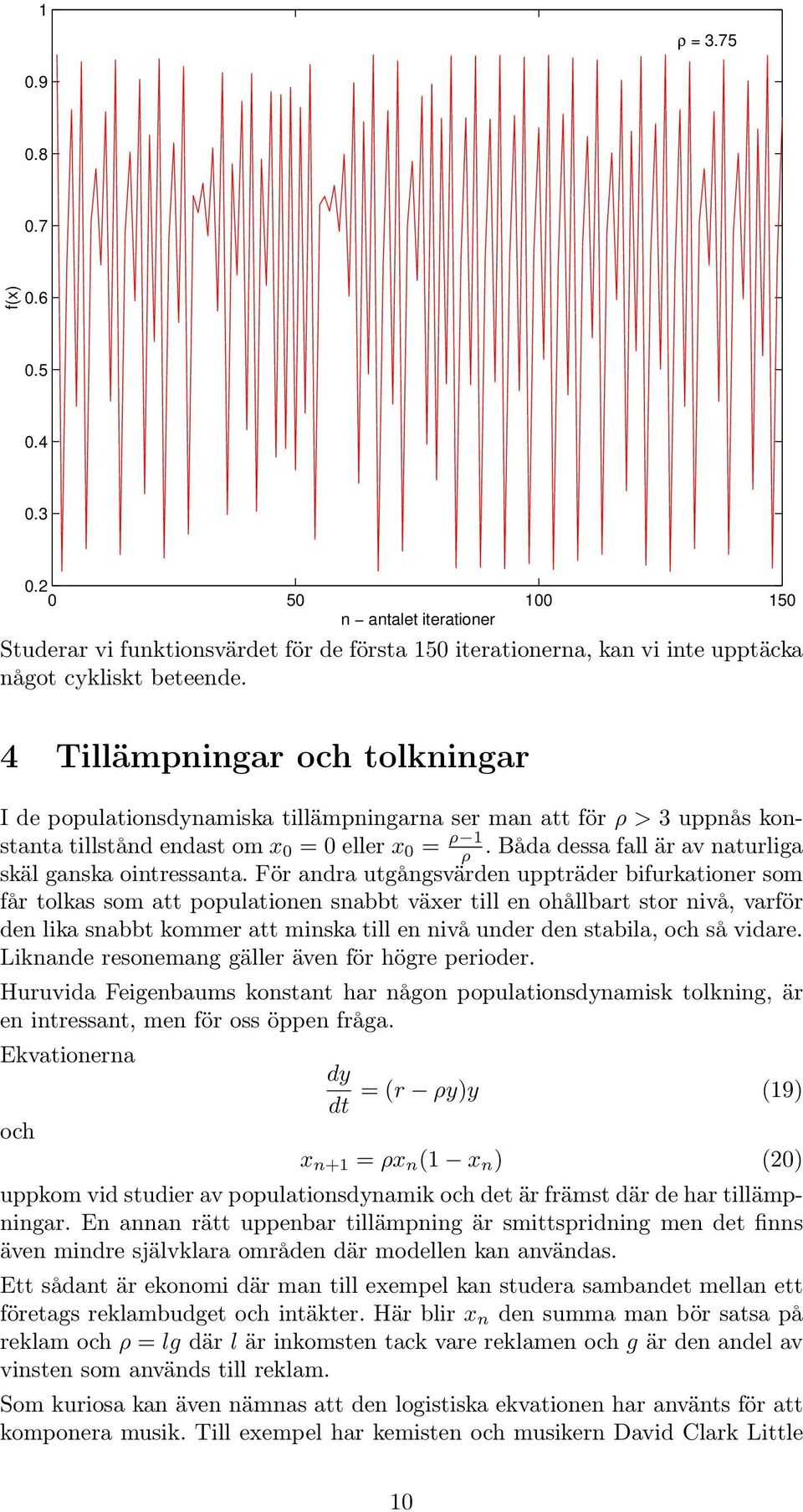 Båda dessa fall är av naturliga skäl ganska ointressanta.