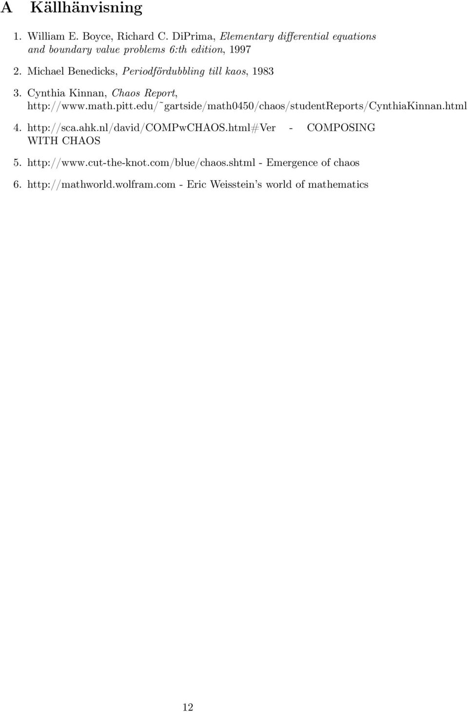 Michael Benedicks, Periodfördubbling till kaos, 1983 3. Cynthia Kinnan, Chaos Report, http://www.math.pitt.