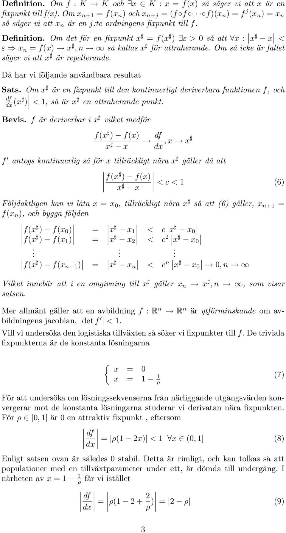 Då har vi följande användbara resultat Sats. Om x är en fixpunkt till den kontinuerligt deriverbara funktionen f, och df dx (x ) < 1, såärx en attraherande punkt. Bevis.