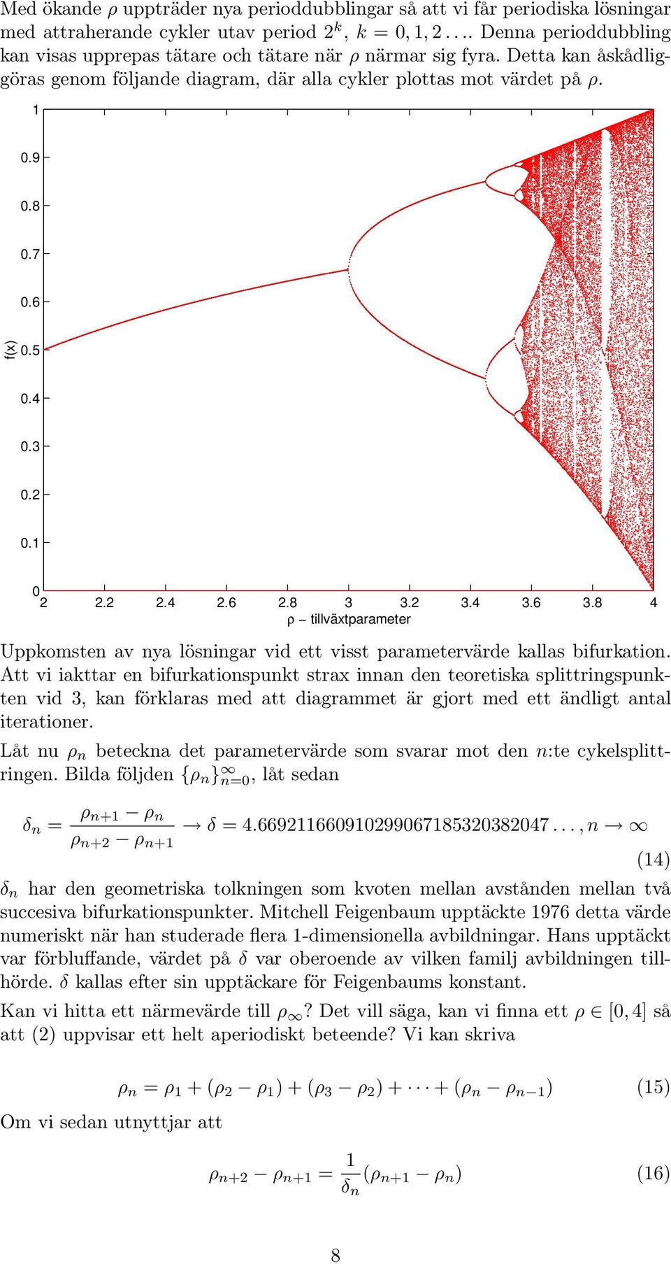 4 0.3 0.2 0.1 0 2 2.2 2.4 2.6 2.8 3 3.2 ρ tillväxtparameter 3.4 3.6 3.8 4 Uppkomsten av nya lösningar vid ett visst parametervärde kallas bifurkation.