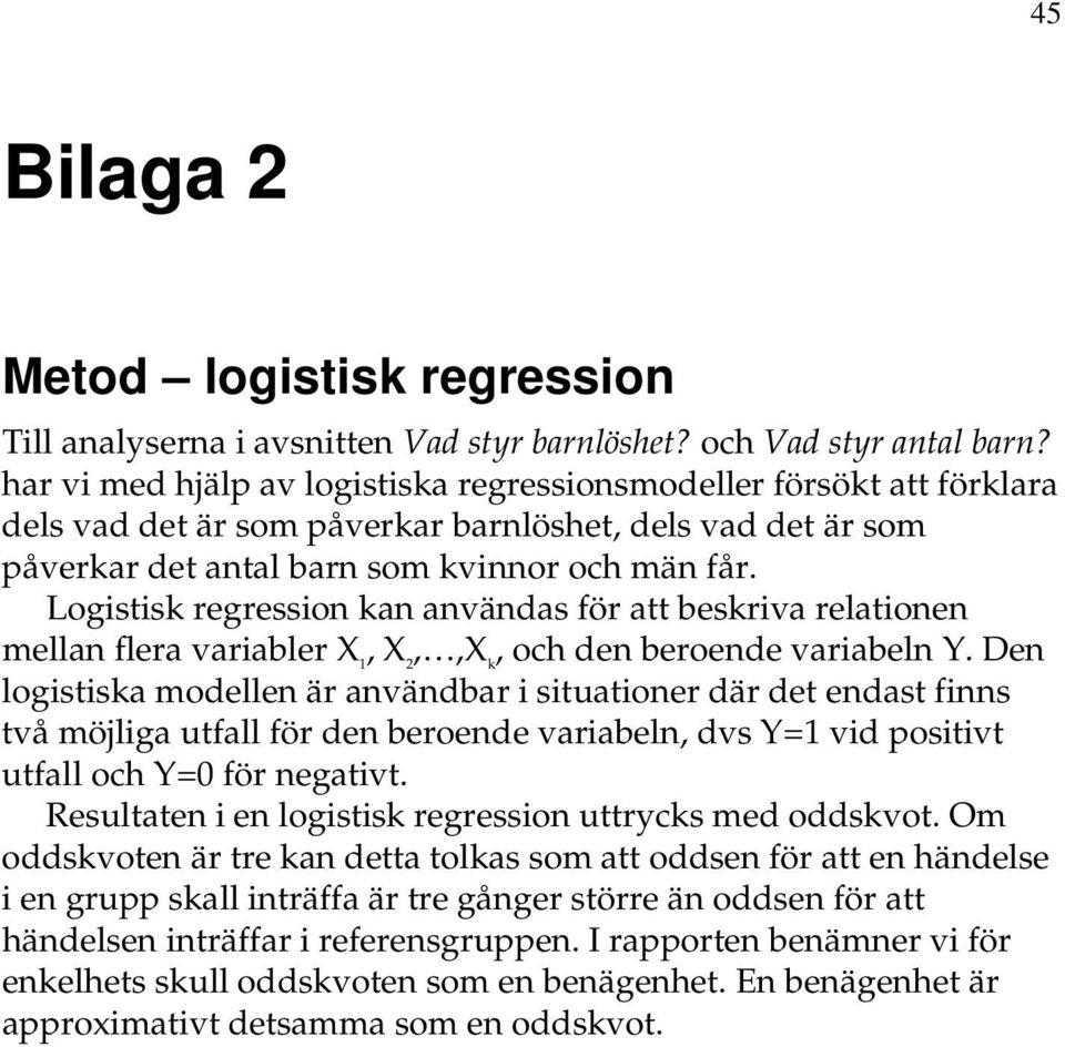 Logistisk regression kan användas för att beskriva relationen mellan flera variabler X 1, X 2,,X k, och den beroende variabeln Y.