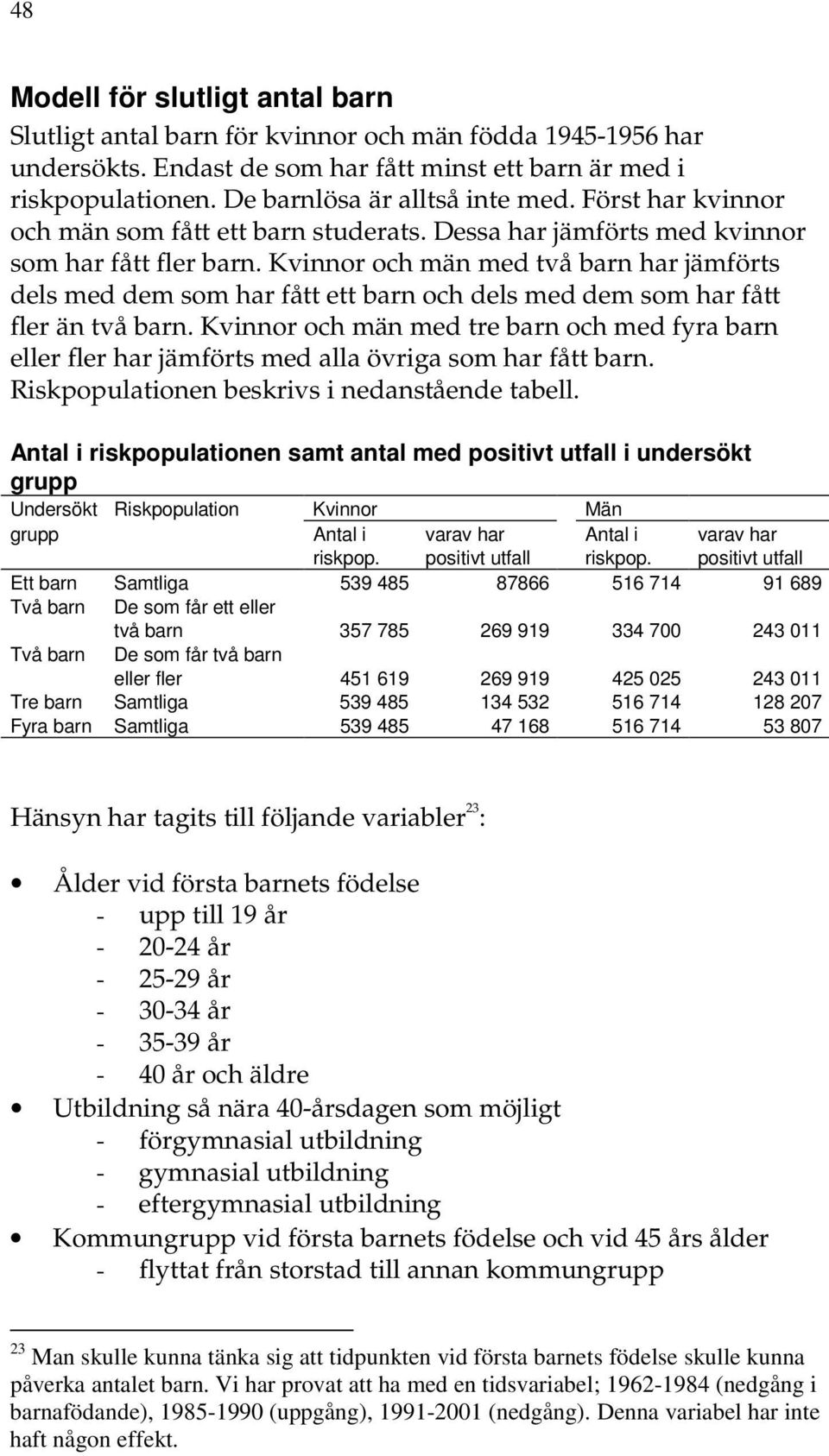 Kvinnor och män med två barn har jämförts dels med dem som har fått ett barn och dels med dem som har fått fler än två barn.