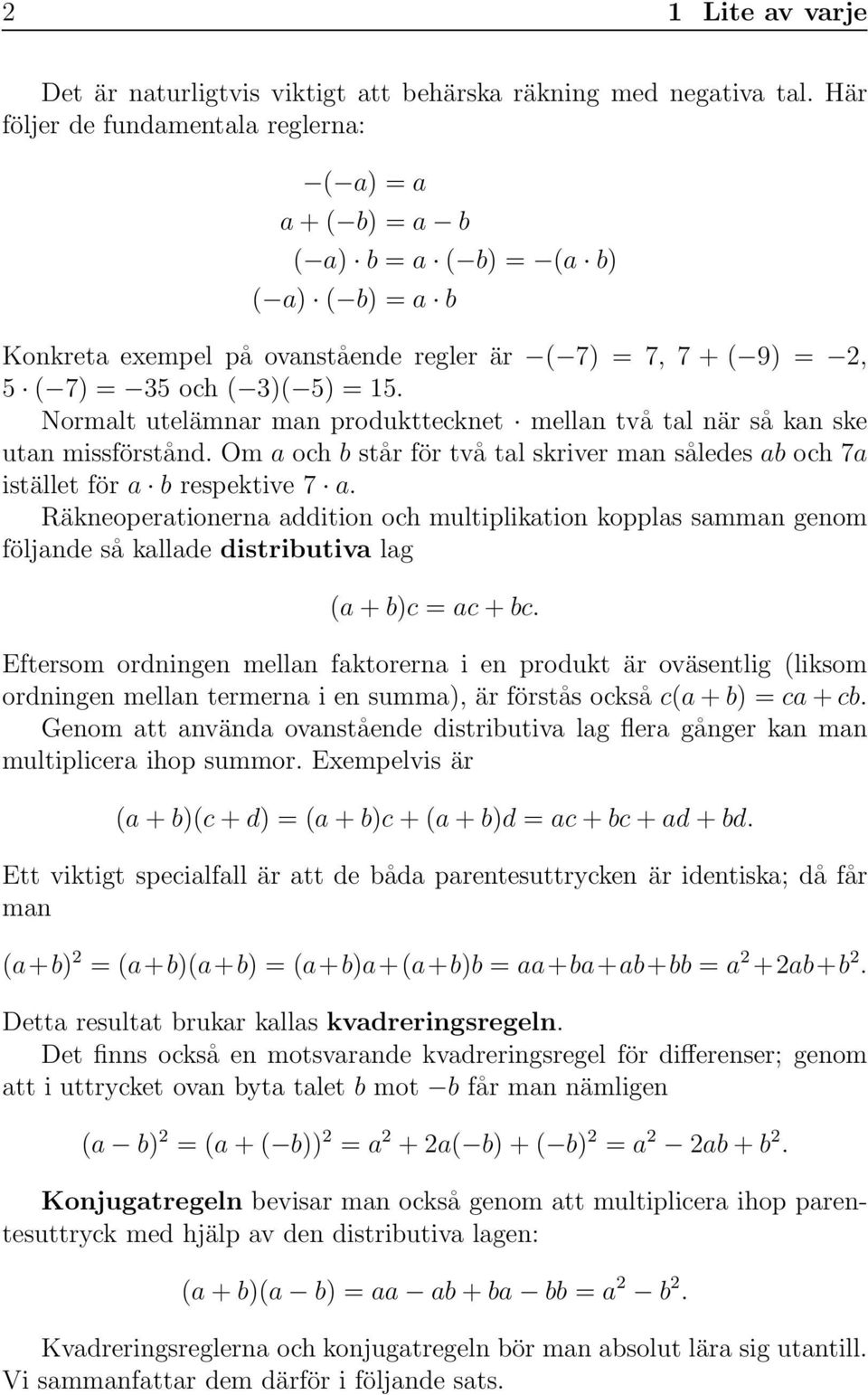 skriver man således ab och 7a istället för a b respektive 7 a Räkneoperationerna addition och multiplikation kopplas samman genom följande så kallade distributiva lag (a + b)c = ac + bc Eftersom