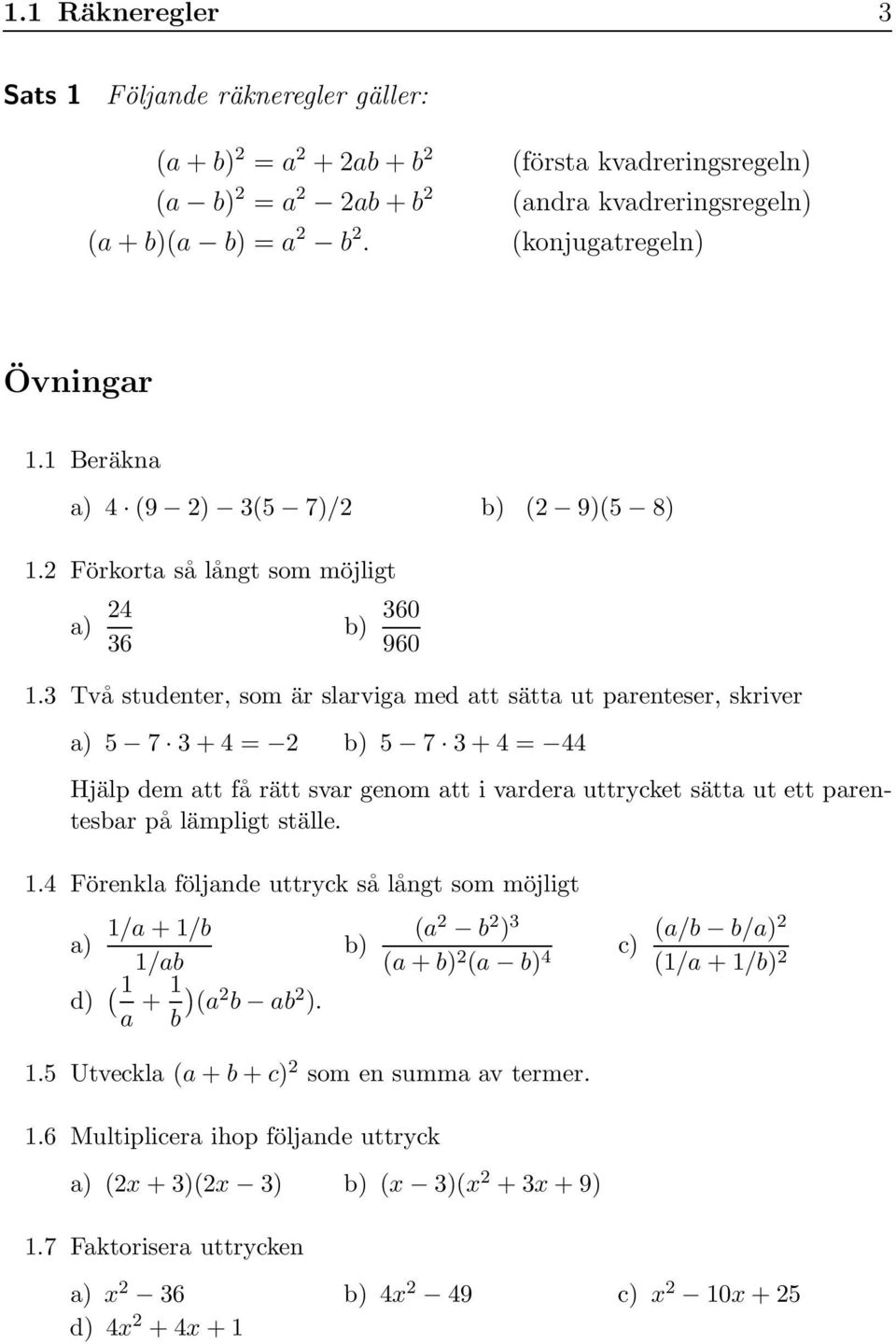 7 3 + 4 = 44 Hjälp dem att få rätt svar genom att i vardera uttrycket sätta ut ett parentesbar på lämpligt ställe 14 Förenkla följande uttryck så långt som möjligt 1/a + 1/b a) 1/ab d) ( 1 a + 1 ) (a