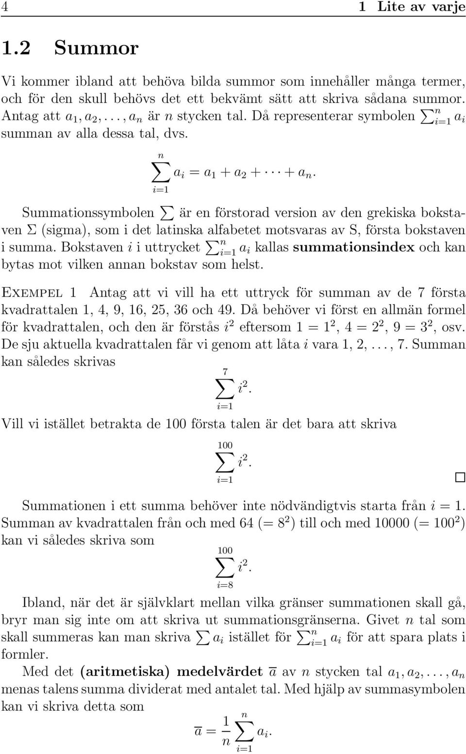 latinska alfabetet motsvaras av S, första bokstaven i summa Bokstaven i i uttrycket n i=1 a i kallas summationsindex och kan bytas mot vilken annan bokstav som helst Exempel 1 Antag att vi vill ha