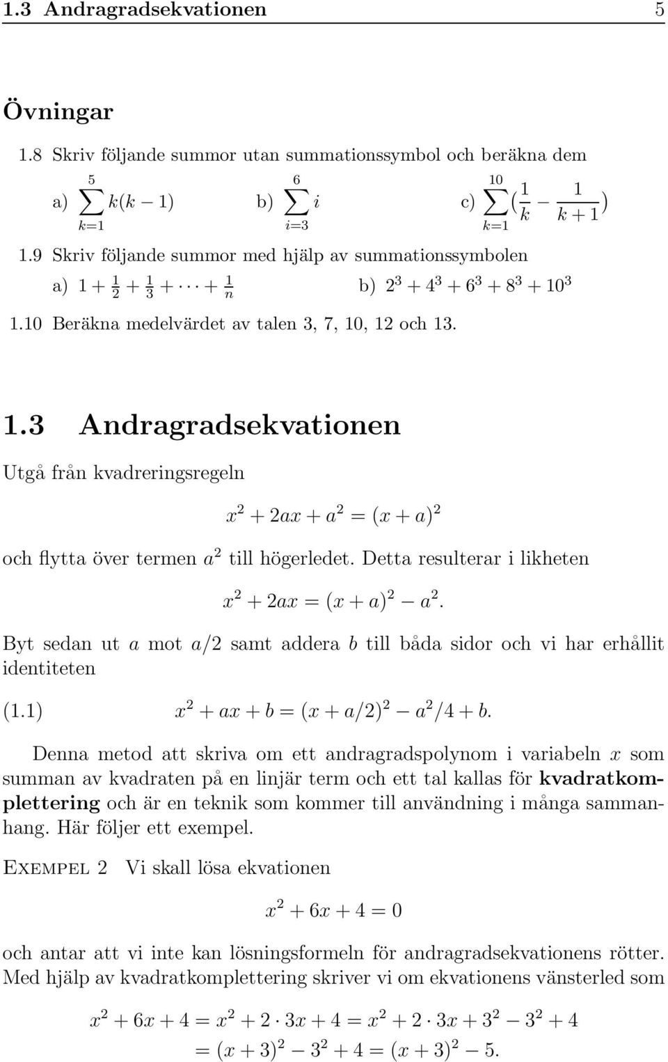 (x + a) 2 och flytta över termen a 2 till högerledet Detta resulterar i likheten x 2 + 2ax = (x + a) 2 a 2 Byt sedan ut a mot a/2 samt addera b till båda sidor och vi har erhållit identiteten (11) x