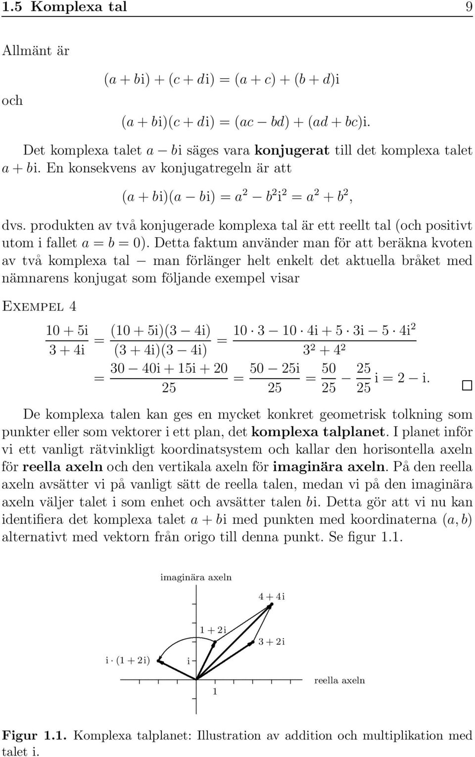 använder man för att beräkna kvoten av två komplexa tal man förlänger helt enkelt det aktuella bråket med nämnarens konjugat som följande exempel visar Exempel 4 10 + 5i 3 + 4i = = (10 + 5i)(3 4i) 10