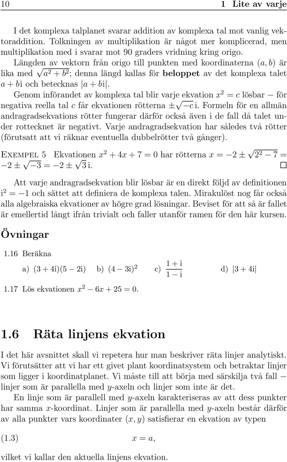 bi Genom införandet av komplexa tal blir varje ekvation x 2 = c lösbar för negativa reella tal c får ekvationen rötterna ± c i Formeln för en allmän andragradsekvations rötter fungerar därför också