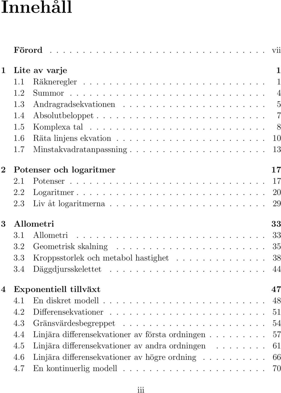 Kroppsstorlek och metabol hastighet 38 34 Däggdjursskelettet 44 4 Exponentiell tillväxt 47 41 En diskret modell 48 42 Differensekvationer 51 43 Gränsvärdesbegreppet 54 44