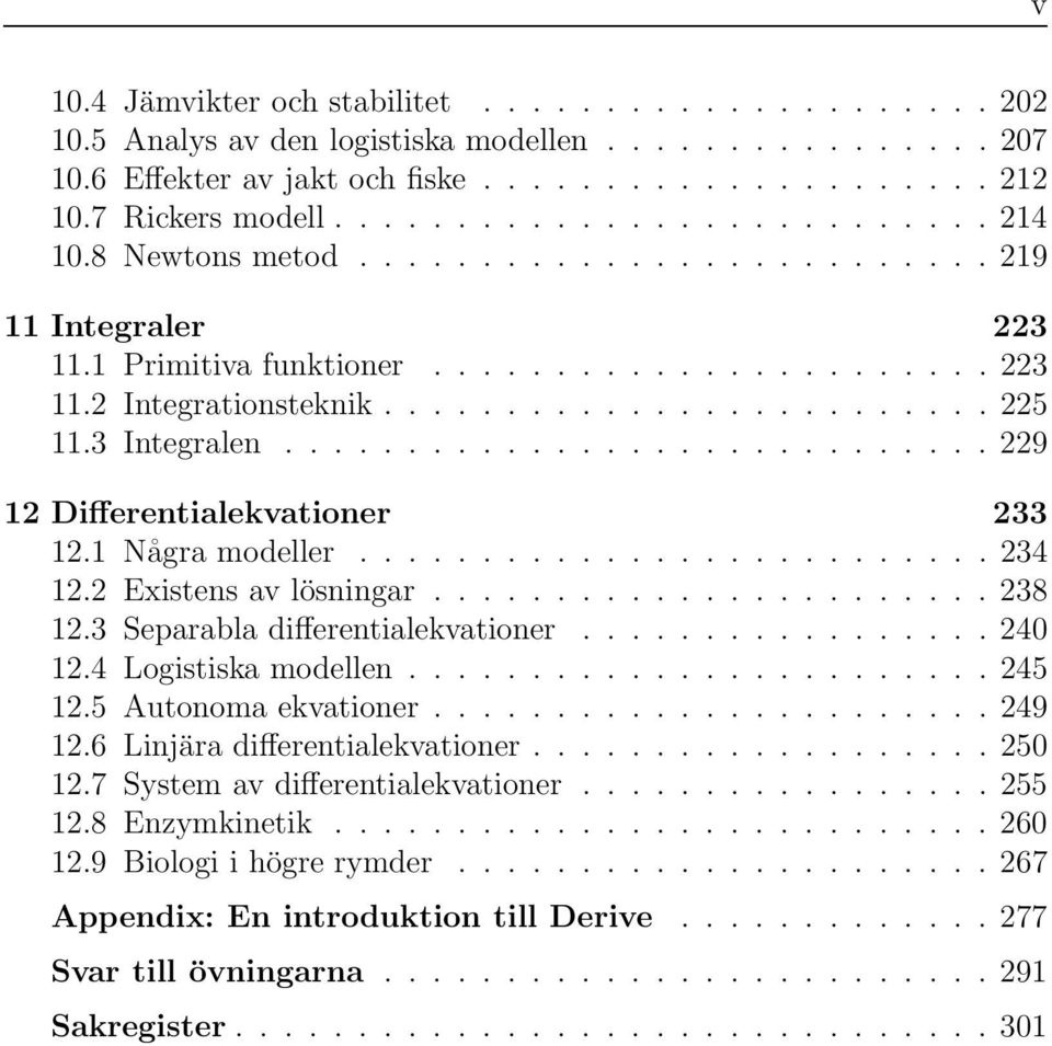 lösningar 238 123 Separabla differentialekvationer 240 124 Logistiska modellen 245 125 Autonoma ekvationer 249 126 Linjära differentialekvationer 250 127 System