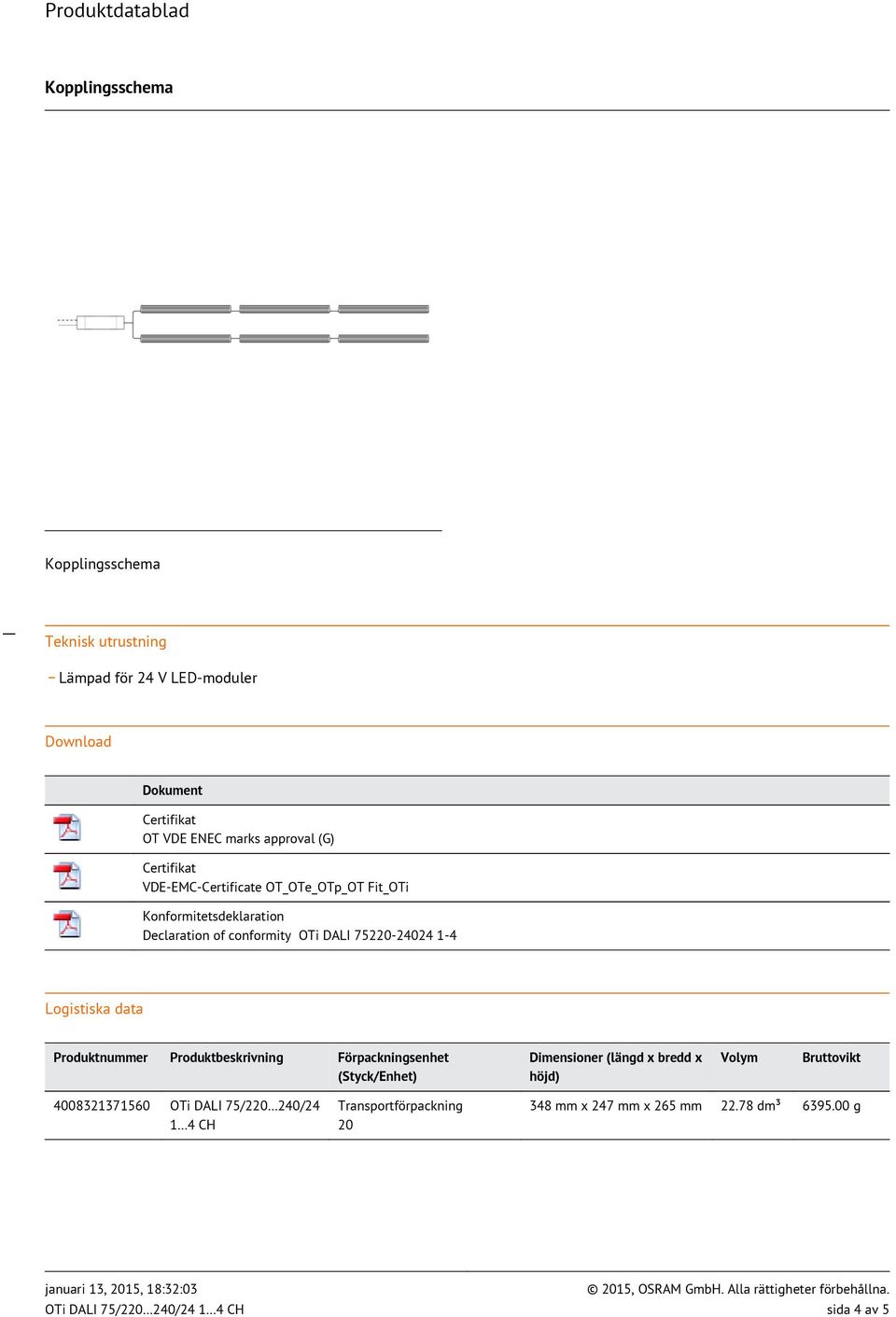 Produktnummer Produktbeskrivning Förpackningsenhet (Styck/Enhet) Dimensioner (längd x bredd x höjd) Volym Bruttovikt 4008321371560 OTi DALI