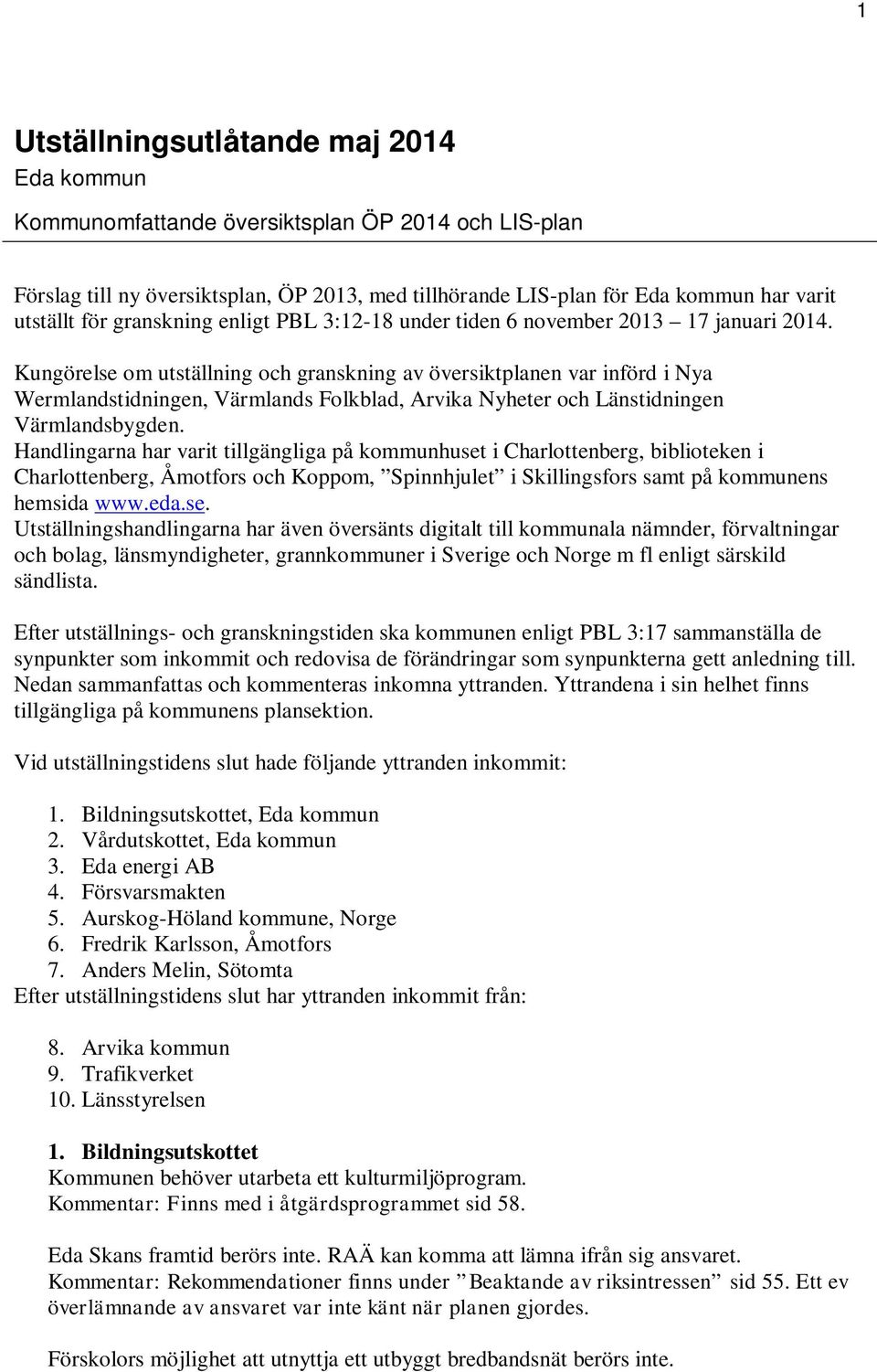 Kungörelse om utställning och granskning av översiktplanen var införd i Nya Wermlandstidningen, Värmlands Folkblad, Arvika Nyheter och Länstidningen Värmlandsbygden.