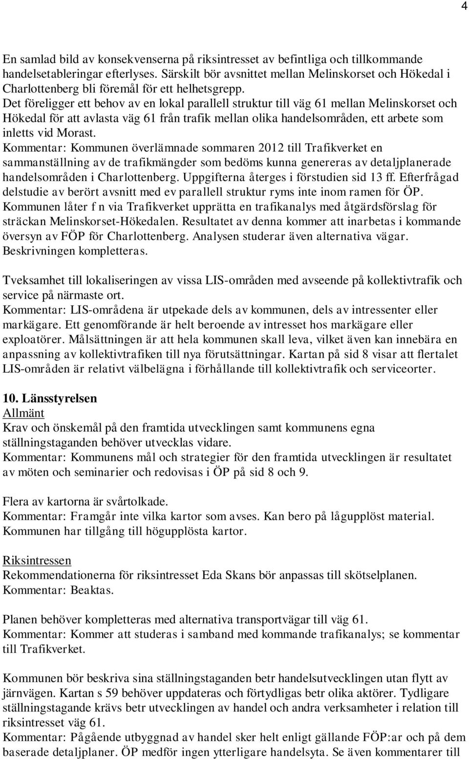 Det föreligger ett behov av en lokal parallell struktur till väg 61 mellan Melinskorset och Hökedal för att avlasta väg 61 från trafik mellan olika handelsområden, ett arbete som inletts vid Morast.