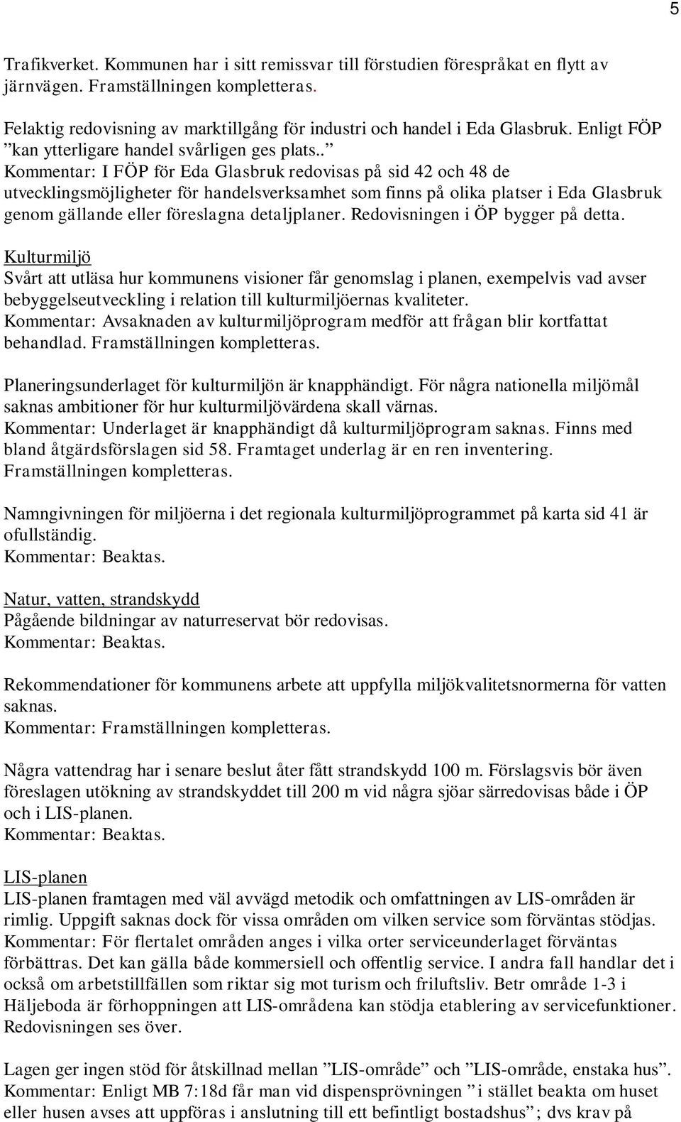 . Kommentar: I FÖP för Eda Glasbruk redovisas på sid 42 och 48 de utvecklingsmöjligheter för handelsverksamhet som finns på olika platser i Eda Glasbruk genom gällande eller föreslagna detaljplaner.