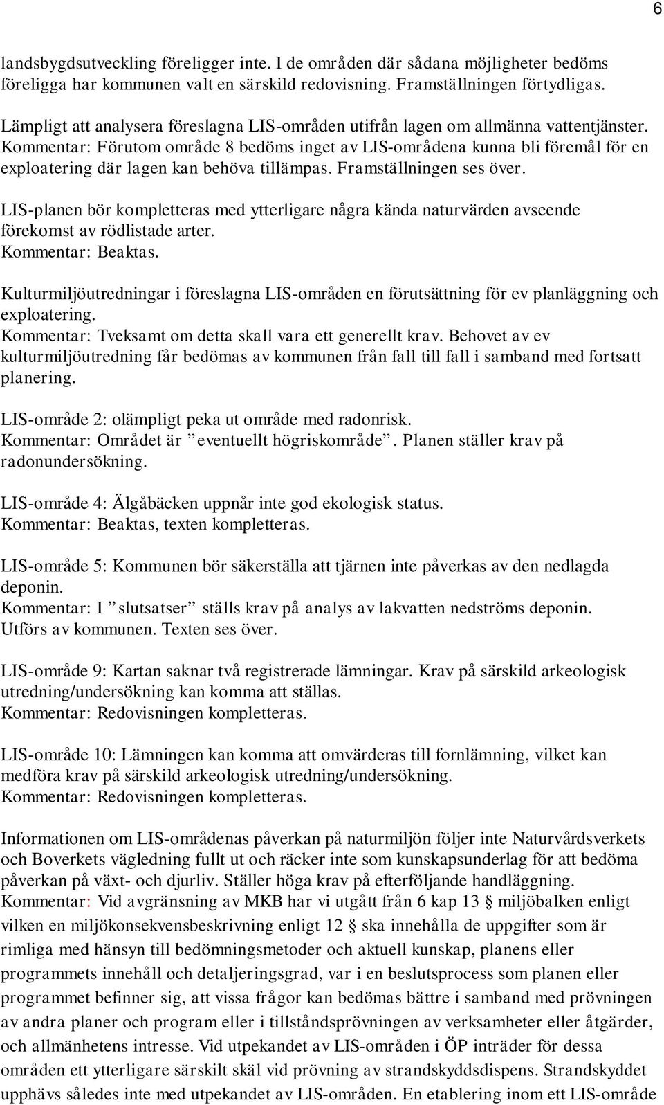 Kommentar: Förutom område 8 bedöms inget av LIS-områdena kunna bli föremål för en exploatering där lagen kan behöva tillämpas. Framställningen ses över.