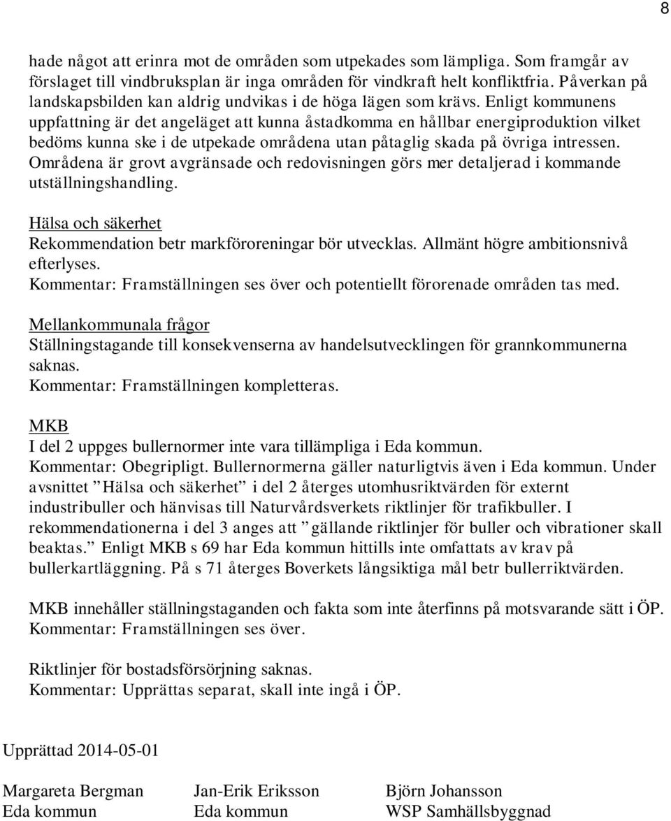 Enligt kommunens uppfattning är det angeläget att kunna åstadkomma en hållbar energiproduktion vilket bedöms kunna ske i de utpekade områdena utan påtaglig skada på övriga intressen.