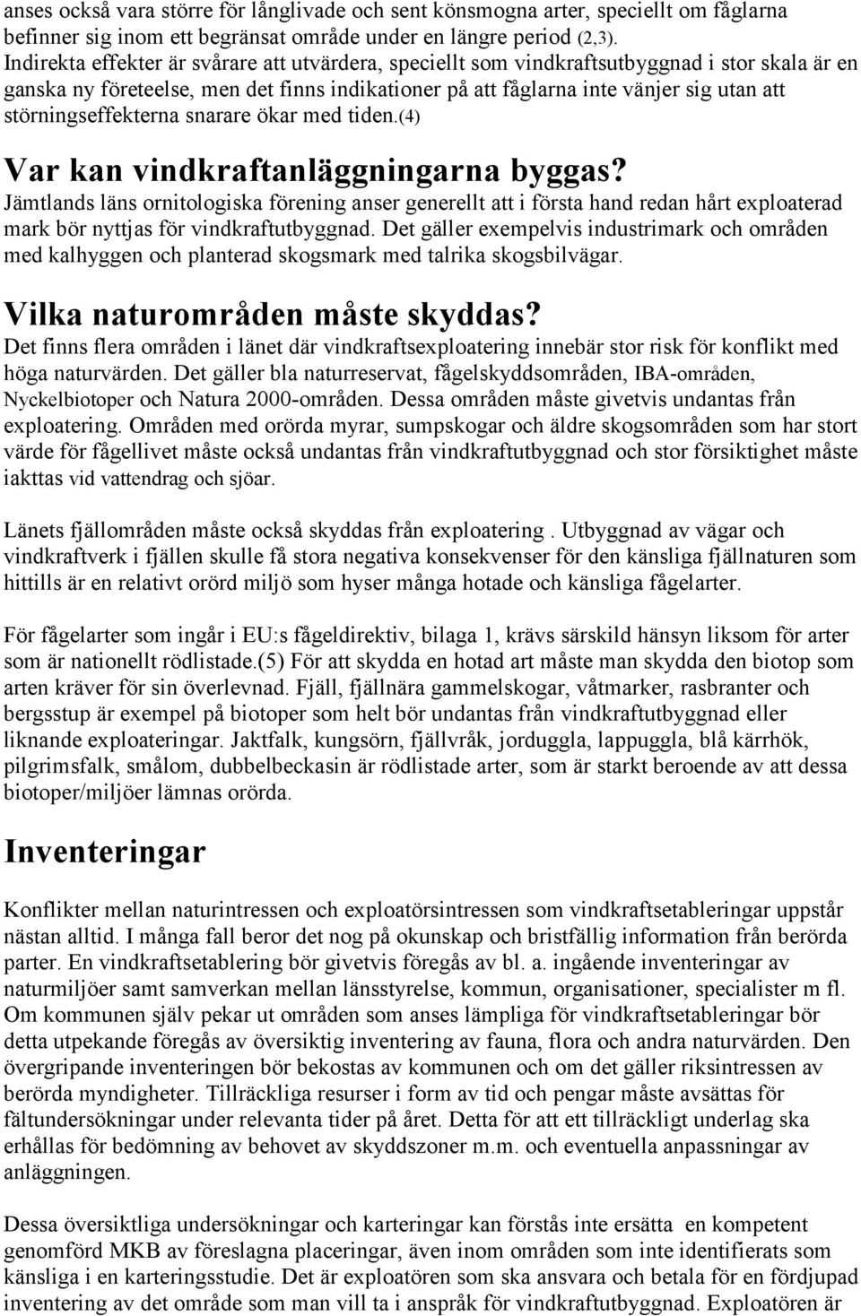 störningseffekterna snarare ökar med tiden.(4) Var kan vindkraftanläggningarna byggas?