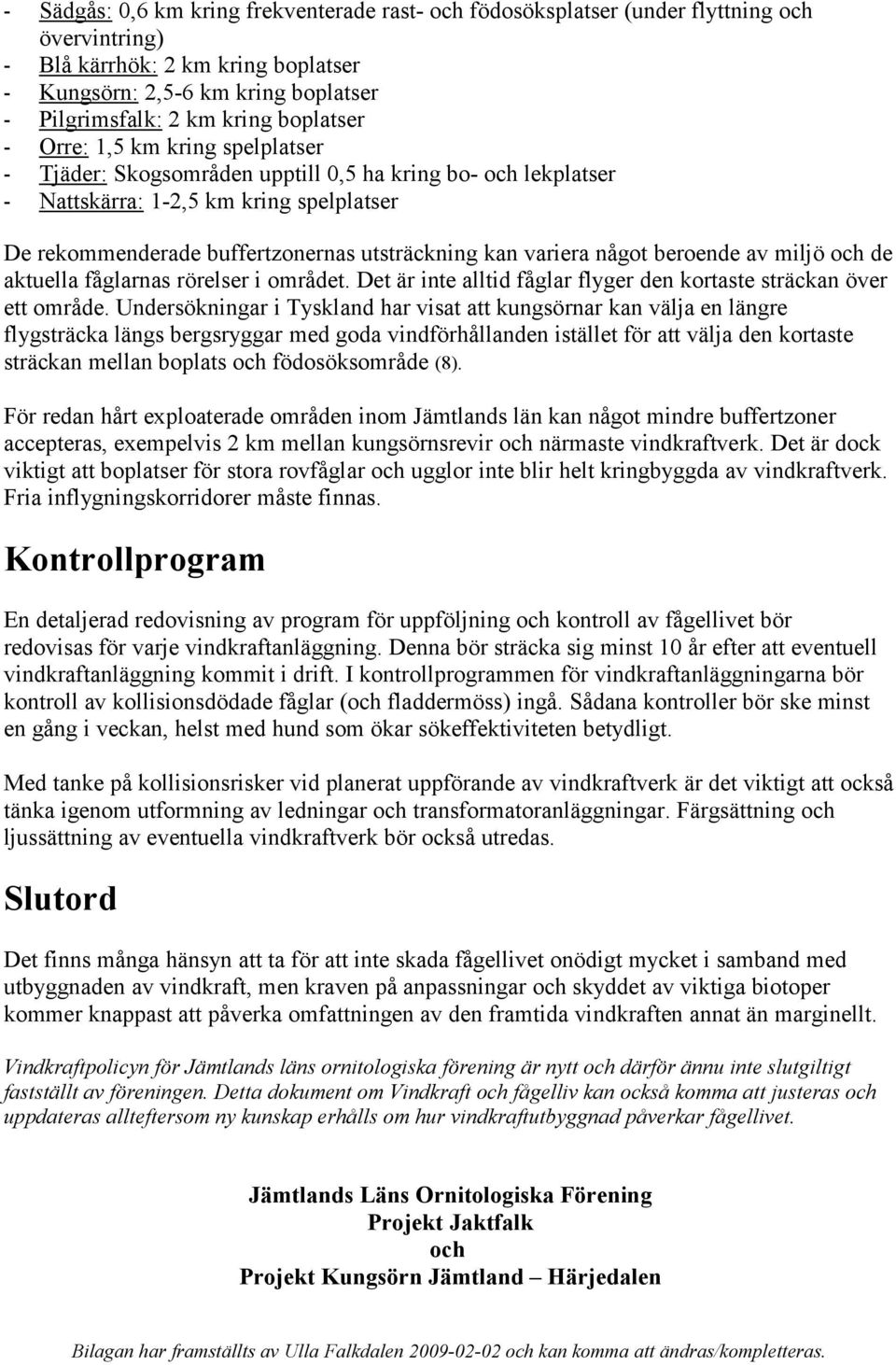 variera något beroende av miljö och de aktuella fåglarnas rörelser i området. Det är inte alltid fåglar flyger den kortaste sträckan över ett område.