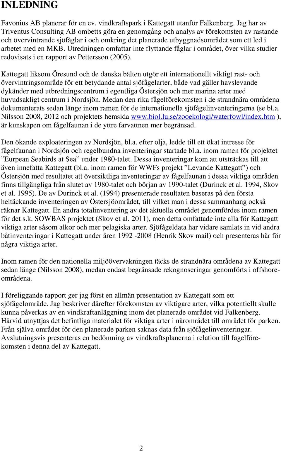 en MKB. Utredningen omfattar inte flyttande fåglar i området, över vilka studier redovisats i en rapport av Pettersson (2005).