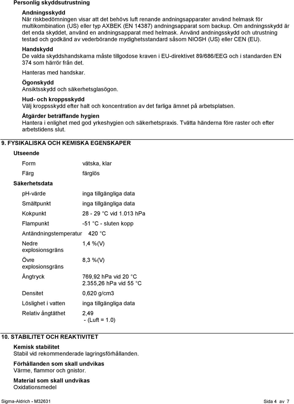 Använd andningsskydd och utrustning testad och godkänd av vederbörande mydighetsstandard såsom NIOSH (US) eller CEN (EU).