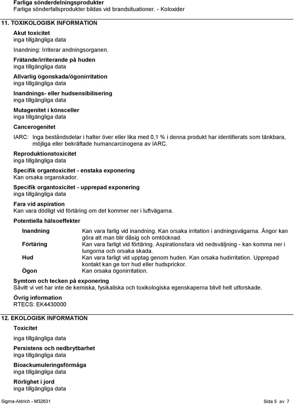 % i denna produkt har identifierats som tänkbara, möjliga eller bekräftade humancarcinogena av IARC. Reproduktionstoxicitet Specifik organtoxicitet - enstaka exponering Kan orsaka organskador.