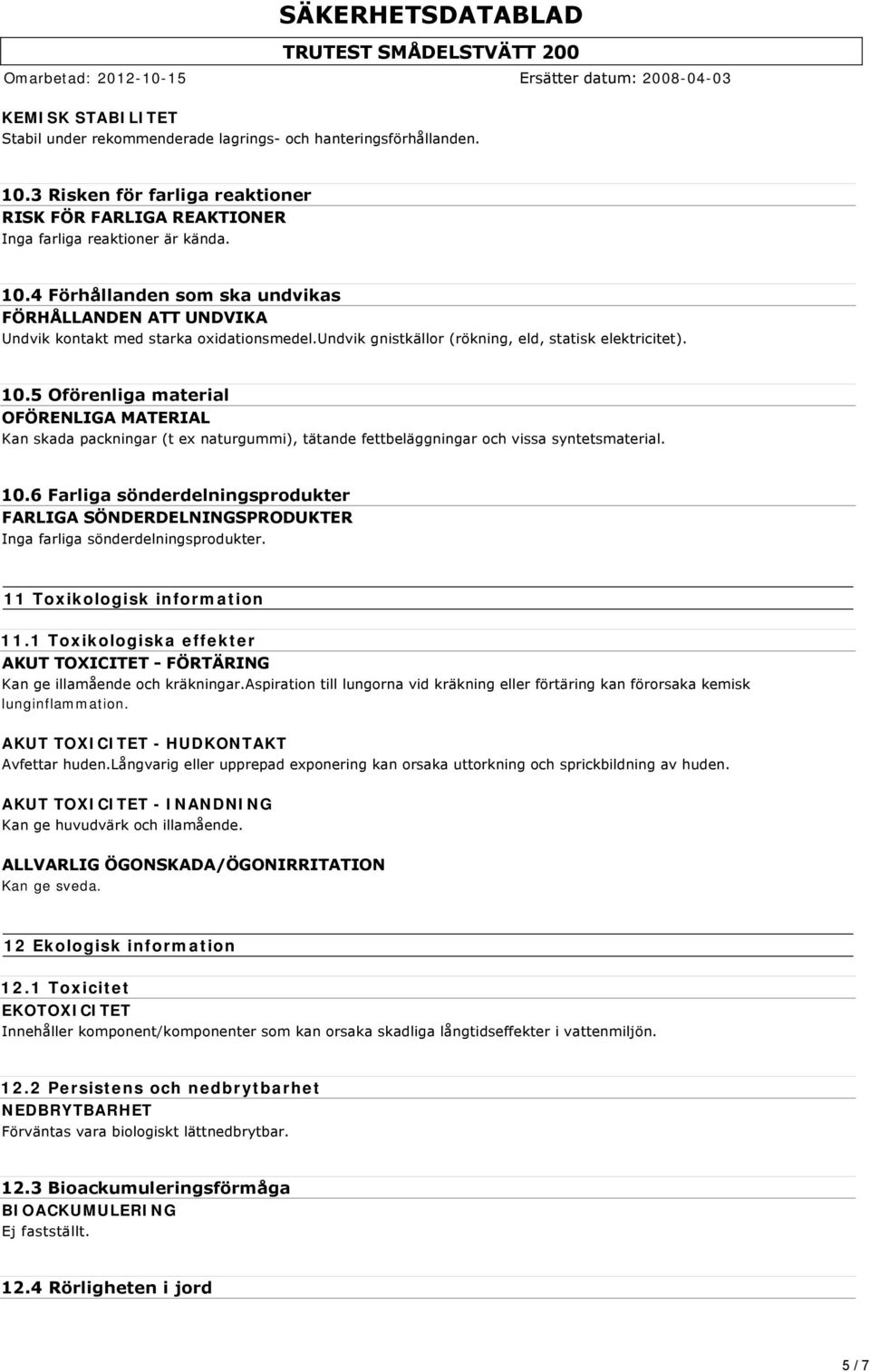 11 Toxikologisk information 11.1 Toxikologiska effekter AKUT TOXICITET FÖRTÄRING Kan ge illamående och kräkningar.