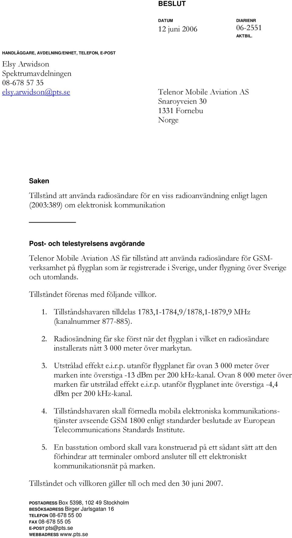 telestyrelsens avgörande Telenor Mobile Aviation AS får tillstånd att använda radiosändare för GSMverksamhet på flygplan som är registrerade i Sverige, under flygning över Sverige och utomlands.