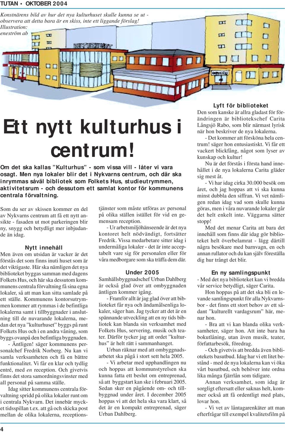 Men nya lokaler blir det i Nykvarns centrum, och där ska inrymmas såväl bibliotek som Folkets Hus, studieutrymmen, aktivitetsrum - och dessutom ett samlat kontor för kommunens centrala förvaltning.