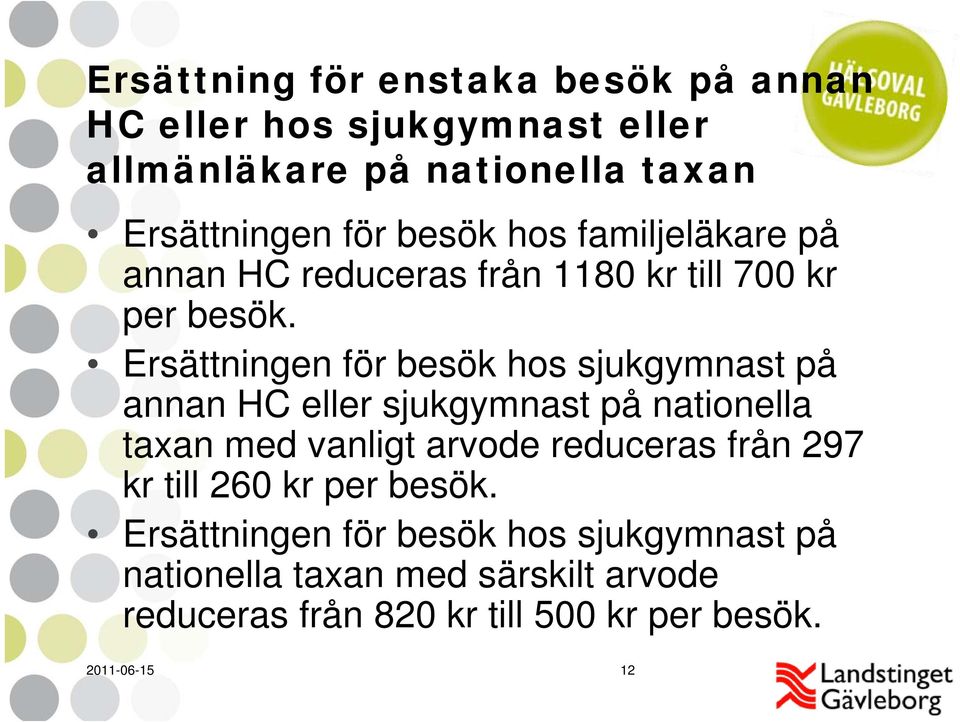 Ersättningen för besök hos sjukgymnast på annan HC eller sjukgymnast på nationella taxan med vanligt arvode reduceras från