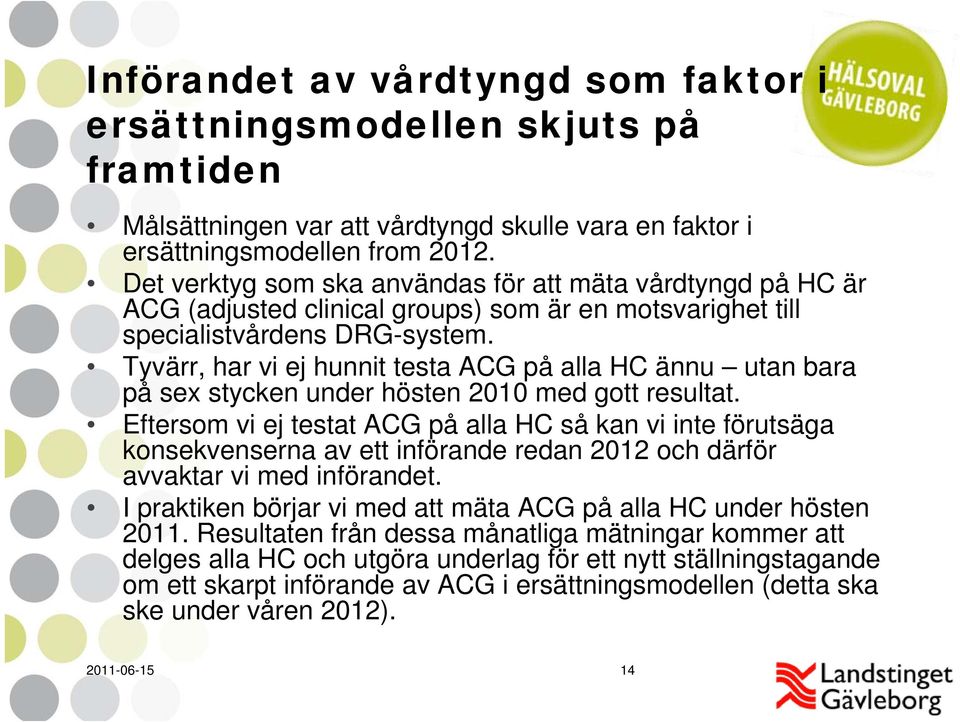 Tyvärr, har vi ej hunnit testa ACG på alla HC ännu utan bara på sex stycken under hösten 2010 med gott resultat.