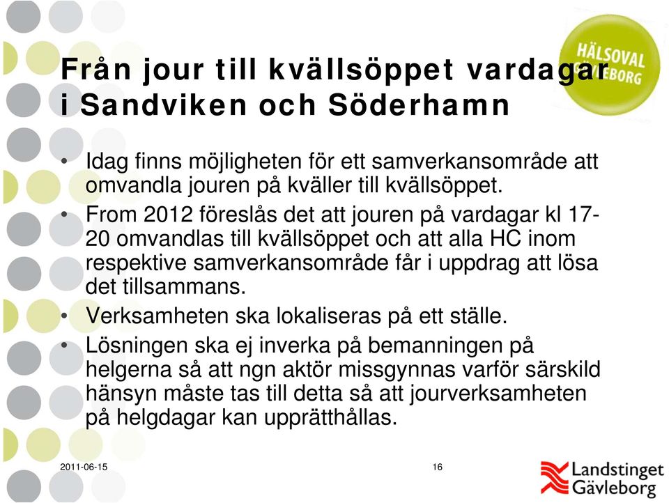 From 2012 föreslås det att jouren på vardagar kl 17-20 omvandlas till kvällsöppet och att alla HC inom respektive samverkansområde får i